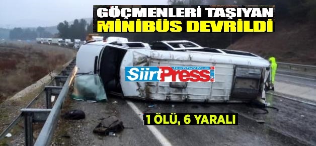 SİİRT’TE DÜZENSİZ GÖÇMENLERİ TAŞIYAN MİNİBÜS DEVRİLDİ: 1 ÖLÜ, 6 YARALI