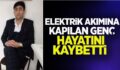 ELEKTRİK AKIMINA KAPILAN SİİRTLİ GENÇ HAYATINI KAYBETTİ