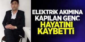 ELEKTRİK AKIMINA KAPILAN SİİRTLİ GENÇ HAYATINI KAYBETTİ