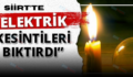 SİİRT’TE ELEKTRİK KESİNTİLERİ VATANDAŞLARI CANINDAN BEZDİRDİ