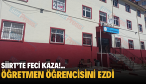 SİİRT’TE FECİ KAZA!.. ÖĞRETMEN ÖĞRENCİSİNİ EZDİ