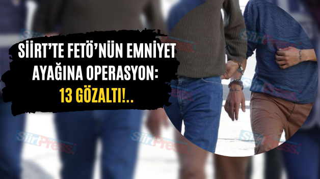 Siirt’te FETÖ’nün Emniyet Ayağına Operasyon: 13 Gözaltı!..