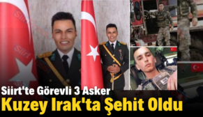 Siirt’te Görevli 3 Asker Kuzey Irak’ta Şehit Oldu