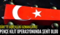 SİİRT’TE GÖREVLİ İKİ UZMAN ÇAVUŞ PENÇE KİLİT OPERASYONUNDA ŞEHİT OLDU