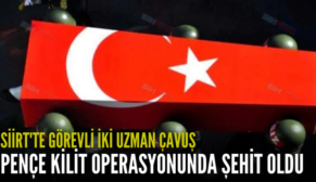 SİİRT’TE GÖREVLİ İKİ UZMAN ÇAVUŞ PENÇE KİLİT OPERASYONUNDA ŞEHİT OLDU