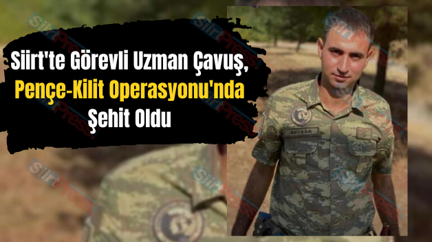 Siirt’te Görevli Uzman Çavuş, Pençe-Kilit Operasyonu’nda Şehit Oldu