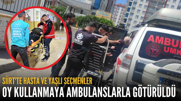 SİİRT’TE HASTA VE YAŞLI SEÇMENLER OY KULLANMAYA AMBULANSLARLA GÖTÜRÜLDÜ