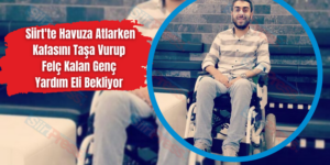 Siirt’te Havuza Atlarken Kafasını Taşa Vurup Felç Kalan Genç Yardım Eli Bekliyor