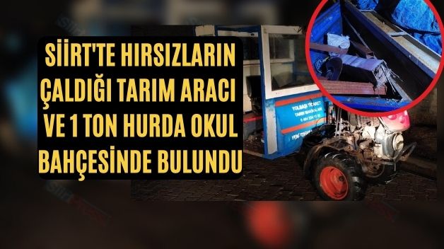 Siirt’te Hırsızların Çaldığı Tarım Aracı Ve 1 Ton Hurda Okul Bahçesinde Bulundu