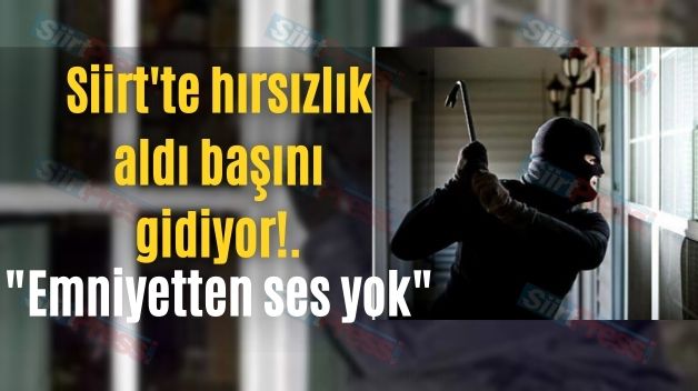 Siirt’te hırsızlık aldı başını gidiyor!. Emniyetten ses yok