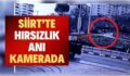 Siirt’te Hırsızlık Anı Kamerada