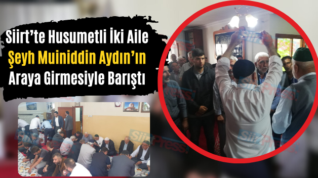 Siirt’te Husumetli İki Aile Şeyh Muiniddin Aydın’ın Araya Girmesiyle Barıştı