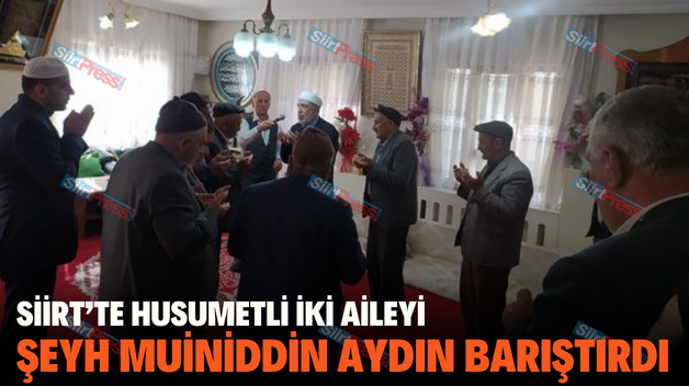 SİİRT’TE HUSUMETLİ İKİ AİLEYİ ŞEYH MUİNİDDİN AYDIN BARIŞTIRDI