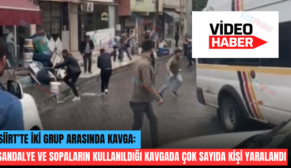 SİİRT’TE İKİ GRUP ARASINDA KAVGA: SANDALYE VE SOPALARIN KULLANILDIĞI KAVGADA ÇOK SAYIDA KİŞİ YARALANDI