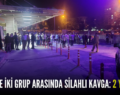 SİİRT’TE İKİ GRUP ARASINDA SİLAHLI KAVGA: 2 YARALI