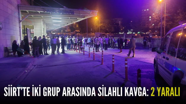 SİİRT’TE İKİ GRUP ARASINDA SİLAHLI KAVGA: 2 YARALI