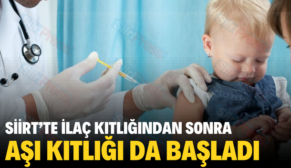 SİİRT’TE İLAÇ KITLIĞINDAN SONRA AŞI KITLIĞI DA BAŞLADI