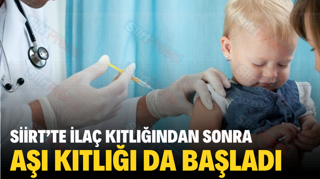 SİİRT’TE İLAÇ KITLIĞINDAN SONRA AŞI KITLIĞI DA BAŞLADI