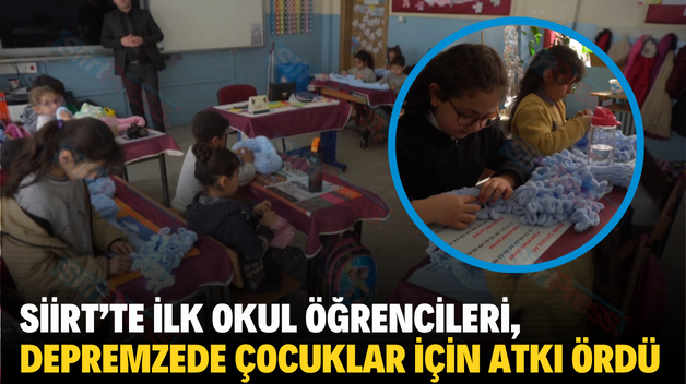 SİİRT’TE İLK OKUL ÖĞRENCİLERİ, DEPREMZEDE ÇOCUKLAR İÇİN ATKI ÖRDÜ