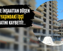 Siirt’te İnşaattan Düşen 50 Yaşındaki İşçi Hayatını Kaybetti!..