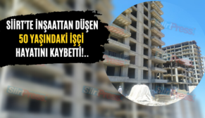 Siirt’te İnşaattan Düşen 50 Yaşındaki İşçi Hayatını Kaybetti!..