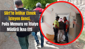 Siirt’te İntihar Etmek İsteyen Genci, Polis Memuru ve İtfaiye Müdürü İkna Etti