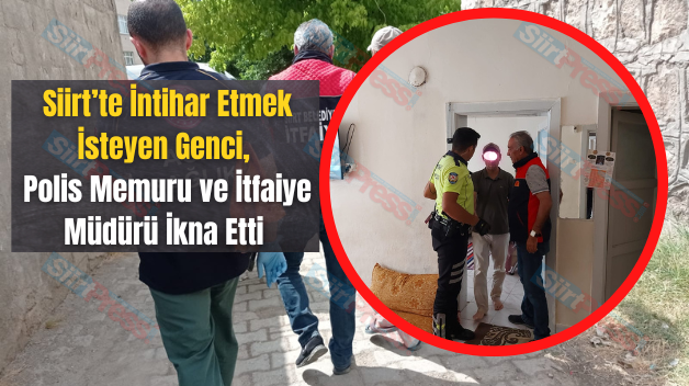 Siirt’te İntihar Etmek İsteyen Genci, Polis Memuru ve İtfaiye Müdürü İkna Etti