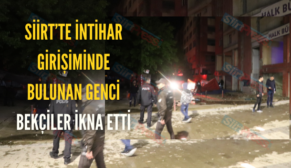 Siirt’te İntihar Girişiminde Bulunan Genci Bekçiler İkna Etti