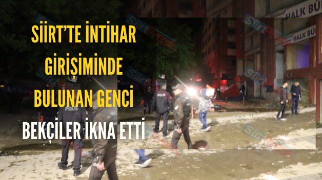 Siirt’te İntihar Girişiminde Bulunan Genci Bekçiler İkna Etti