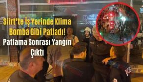 Siirt’te İş Yerinde Klima Bomba Gibi Patladı! Patlama Sonrası Yangın Çıktı