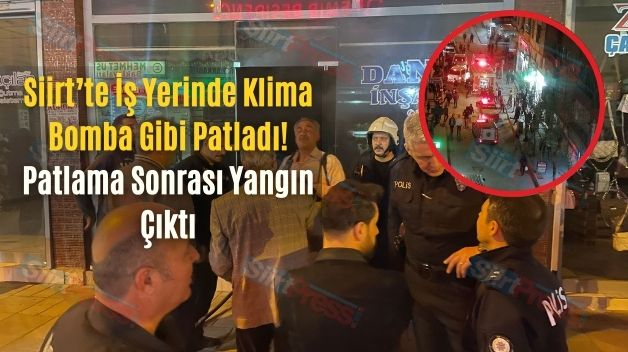 Siirt’te İş Yerinde Klima Bomba Gibi Patladı! Patlama Sonrası Yangın Çıktı