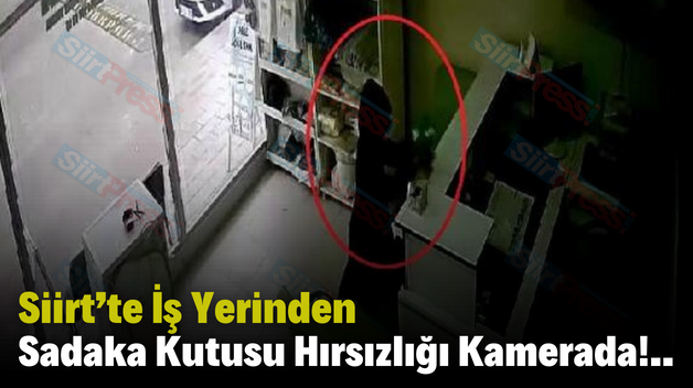 Siirt’te İş Yerinden Sadaka Kutusu Hırsızlığı Kamerada!..