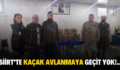 SİİRT’TE KAÇAK AVLANMAYA GEÇİT YOK!..