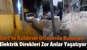 Siirt’te Kaldırım Ortasında Bulunan Elektrik Direkleri Zor Anlar Yaşatıyor