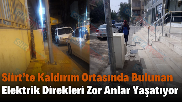 Siirt’te Kaldırım Ortasında Bulunan Elektrik Direkleri Zor Anlar Yaşatıyor