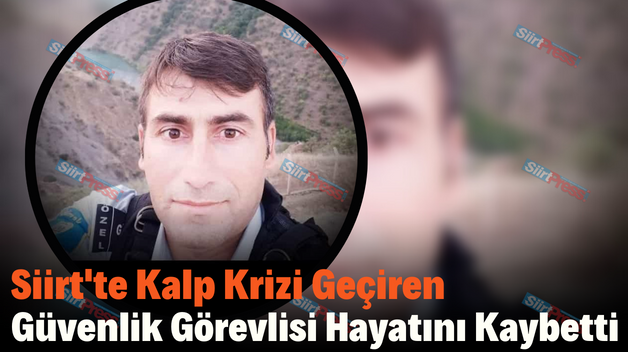 Siirt’te Kalp Krizi Geçiren Güvenlik Görevlisi Hayatını Kaybetti