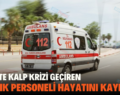 SİİRT’TE KALP KRİZİ GEÇİREN SAĞLIK PERSONELİ HAYATINI KAYBETTİ