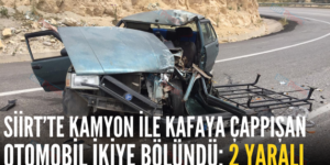 SİİRT’TE KAMYON İLE KAFAYA ÇAPPIŞAN OTOMOBİL İKİYE BÖLÜNDÜ: 2 YARALI