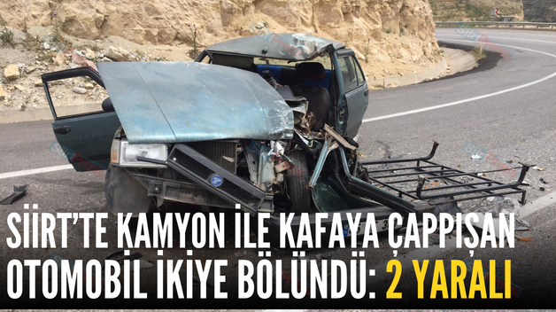 SİİRT’TE KAMYON İLE KAFAYA ÇAPPIŞAN OTOMOBİL İKİYE BÖLÜNDÜ: 2 YARALI