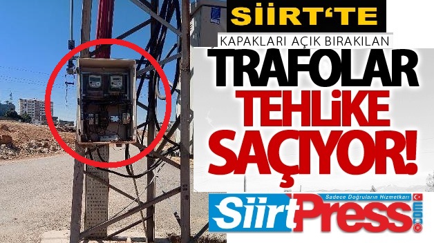 SİİRT’TE KAPAKLARI AÇIK BIRAKILAN TRAFOLAR TEHLİKE SAÇIYOR