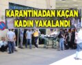 SİİRT’TE KARANTİNADAN KAÇAN KADINI GÜVENLİKÇİLER YAKALADI