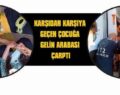 KARŞIDAN KARŞIYA GEÇEN ÇOCUĞA GELİN ARABASI ÇARPTI