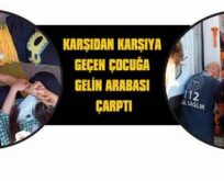 KARŞIDAN KARŞIYA GEÇEN ÇOCUĞA GELİN ARABASI ÇARPTI