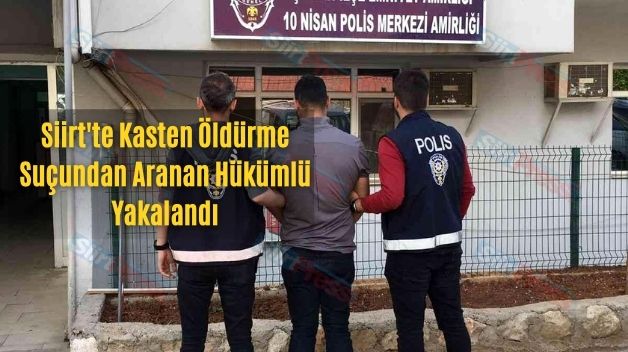 Siirt’te Kasten Öldürme Suçundan Aranan Hükümlü Yakalandı