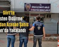 Siirt’te ‘Kasten Öldürme’ Suçundan Aranan Şahıs Şirvan’da Yakalandı