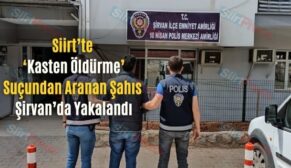 Siirt’te ‘Kasten Öldürme’ Suçundan Aranan Şahıs Şirvan’da Yakalandı