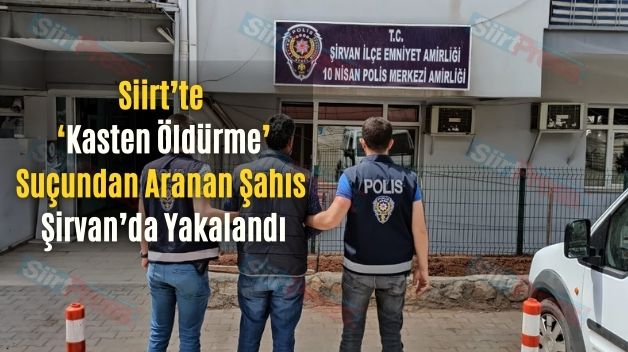 Siirt’te ‘Kasten Öldürme’ Suçundan Aranan Şahıs Şirvan’da Yakalandı