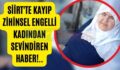 Siirt’te Kayıp Zihinsel Engelli Kadından Sevindiren Haber!..