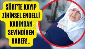 Siirt’te Kayıp Zihinsel Engelli Kadından Sevindiren Haber!..