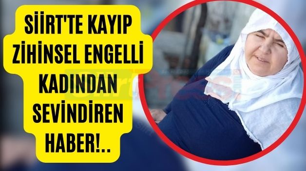 Siirt’te Kayıp Zihinsel Engelli Kadından Sevindiren Haber!..